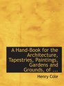 A HandBook for the Architecture Tapestries Paintings Gardens and Grounds