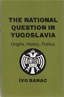The National Question in Yugoslavia Origins History Politics