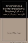 Understanding electrocardiography Physiological and interpretive concepts