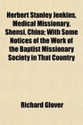 Herbert Stanley Jenkins Medical Missionary Shensi China With Some Notices of the Work of the Baptist Missionary Society in That Country