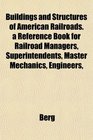 Buildings and Structures of American Railroads a Reference Book for Railroad Managers Superintendents Master Mechanics Engineers