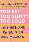 Too Fat Too Slutty Too Loud The Rise and Reign of the Unruly Woman