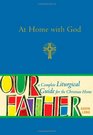 At Home with God A Complete Liturgical Guide for the Christian Home
