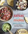 Salsas and Moles Fresh and Authentic Recipes for Pico de Gallo Mole Poblano Chimichurri Guacamole and More
