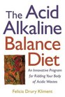 The Acid Alkaline Balance Diet  An Innovative Program for Ridding Your Body of Acidic Wastes