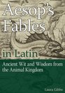 Aesop's Fables in Latin Ancient Wit and Wisdom from the Animal Kingdom