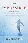 The Impossible The Miraculous Story of a Mother's Faith and Her Child's Resurrection