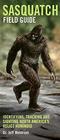 Sasquatch Field Guide Identifying Tracking and Sighting North America's Great Ape