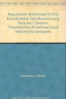 Regulativer Wettbewerb und koordinative Standardisierung zwischen Staaten Theoretische Annahmen und historische Beispiele