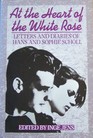 At the Heart of the White Rose Letters and Diaries of Hans and Sophie Scholl