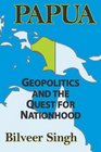 Papua Geopolitics and the Quest for Nationhood