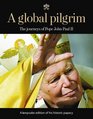 A Global Pilgrim The Journeys of Pope John Paul II