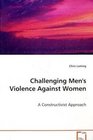 Challenging Men's Violence Against Women  A Constructivist Approach