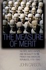 The Measure of Merit Talents Intelligence and Inequality in the French and American Republics 17501940