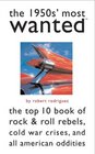The 1950s' Most Wanted The Top 10 Book of Rock  Roll Rebels Cold War Crises and All American Oddities