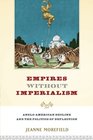 Empires Without Imperialism AngloAmerican Decline and the Politics of Deflection
