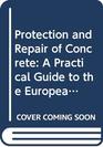 Protection and Repair of Concrete A Practical Guide to the European Standards