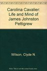Carolina Cavalier The Life and Mind of James Johnston Pettigrew