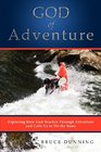 God of Adventure Exploring How God Teaches Through Adventure and Calls Us to Do the Same