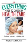 The Everything Guide to Careers in Health Care Find the Job That's Right for You