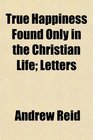 True Happiness Found Only in the Christian Life Letters