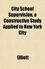 City School Supervision a Constructive Study Applied to New York City