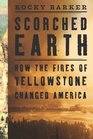 Scorched Earth How the Fires of Yellowstone Changed America