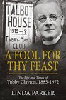 A Fool for Thy Feast The Life and Times of Tubby Clayton 18851972