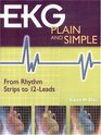 EKG Plain and Simple From Rhythm Strips to 12Leads