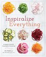 Inspiralize Everything An ApplestoZucchini Encyclopedia of Spiralizing