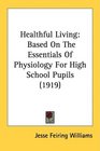 Healthful Living Based On The Essentials Of Physiology For High School Pupils