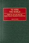 To Wire the World Perry M Collins and the North Pacific Telegraph Expedition