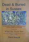 Dead and Buried in Sussex Incorporating What the Vicar Saw