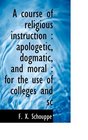 A course of religious instruction apologetic dogmatic and moral  for the use of colleges and sc