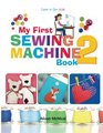 My First Sewing Machine 2 More Fun and Easy Sewing Machine Projects for Beginners
