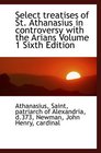 Select treatises of St Athanasius in controversy with the Arians Volume 1 Sixth Edition