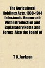 The Agricultural Holdings Acts 19081914  With Introduction and Explanatory Notes and Forms Also the Board of