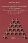 International Influences and Baptist Mission in West Cameroon GermanAmerican Missionary Endeavor Under International Mandate and British Coloniali