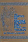 The Poetics of Old Age in Greek Epic Lyric and Tragedy