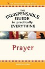 The Indispensable Guide to Practically Everything Prayer