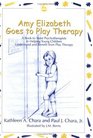 Amy Elizabeth Goes To Play Therapy A Book To Assist Psychotherapists in Helping Young Children Understand and Benefit from Play Therapy
