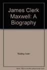James Clerk Maxwell A biography