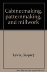 Cabinetmaking patternmaking and millwork