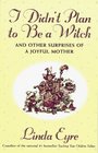 I  Didn't Plan To Be A Witch : And Other Surprises of a Joyful Mother