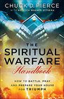 The Spiritual Warfare Handbook How to Battle Pray and Prepare Your House for Triumph