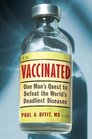 Vaccinated One Man's Quest to Defeat the World's Deadliest Diseases
