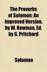 The Proverbs of Solomon An Improved Version by W Newman Ed by G Pritchard