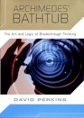 Archimedes' Bathtub The Art and Logic of Breakthrough Thinking