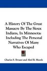 A History Of The Great Massacre By The Sioux Indians In Minnesota Including The Personal Narratives Of Many Who Escaped