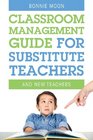 Classroom Management Guide for Substitute Teachers: And New Teachers